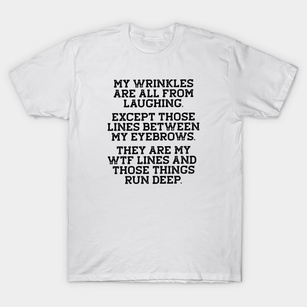 Funny Birthday Gift - Wrinkles, WTF Lines Run Deep T-Shirt by Elsie Bee Designs